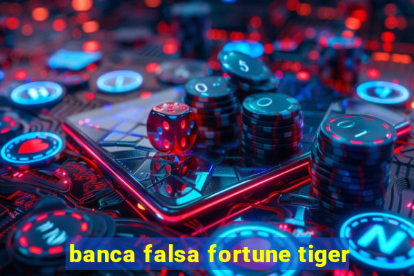 banca falsa fortune tiger